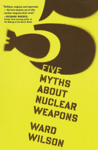 Title: Five Myths About Nuclear Weapons, Author: Ward Wilson