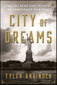 Title: City of Dreams: The 400-Year Epic History of Immigrant New York, Author: Tyler Anbinder