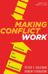Title: Making Conflict Work: Harnessing the Power of Disagreement, Author: Peter T. Coleman