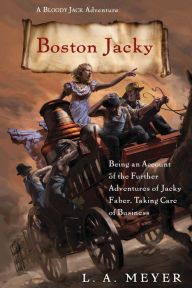 Title: Boston Jacky: Being an Account of the Further Adventures of Jacky Faber, Taking Care of Business (Bloody Jack Adventure Series #11), Author: L. A. Meyer