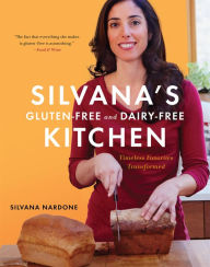 Title: Silvana's Gluten-Free and Dairy-Free Kitchen: Timeless Favorites Transformed, Author: Silvana Nardone