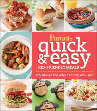 Parents Magazine Quick & Easy Kid-Friendly Meals: 100+ Recipes Your Whole FamilyWill Love