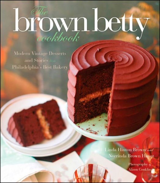 The Brown Betty Cookbook: Modern Vintage Desserts and Stories from Philadelphia's Best Bakery