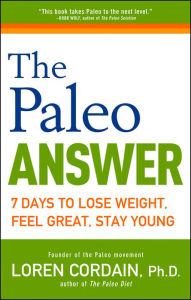 Title: The Paleo Answer: 7 Days to Lose Weight, Feel Great, Stay Young, Author: Loren Cordain PhD