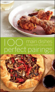 Title: 100 Perfect Pairings: Main Dishes to Enjoy with Wines You Love, Author: Jill Silverman Hough