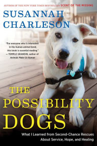 Title: The Possibility Dogs: What I Learned from Second-Chance Rescues About Service, Hope, and Healing, Author: Susannah Charleson