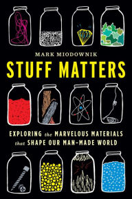 Title: Stuff Matters: Exploring the Marvelous Materials That Shape Our Man-Made World, Author: Mark Miodownik