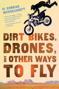 Title: Dirt Bikes, Drones, and Other Ways to Fly, Author: Conrad Wesselhoeft