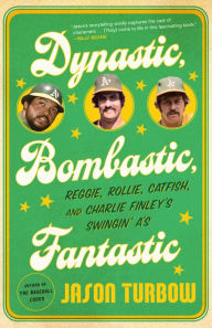 Title: Dynastic, Bombastic, Fantastic: Reggie, Rollie, Catfish, and Charlie Finley's Swingin' A's, Author: Jason Turbow