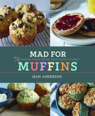 Title: Mad For Muffins: 70 Amazing Muffin Recipes from Savory to Sweet, Author: Jean Anderson