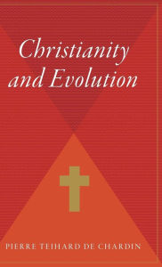Title: Christianity And Evolution, Author: Pierre Teilhard de Chardin