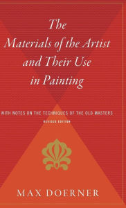 Title: The Materials Of The Artist And Their Use In Painting: With Notes on the Techniques of the Old Masters, Revised Edition, Author: Max Doerner