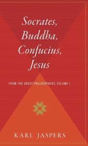 Title: Socrates, Buddha, Confucius, Jesus: From The Great Philosophers, Volume I, Author: Karl Jaspers