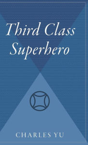 Title: Third Class Superhero, Author: Charles Yu