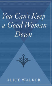 Title: You Can't Keep a Good Woman Down, Author: Alice Walker