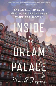 Title: Inside The Dream Palace: The Life and Times of New York's Legendary Chelsea Hotel, Author: Sherill Tippins