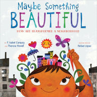Title: Maybe Something Beautiful: How Art Transformed a Neighborhood, Author: F. Isabel Campoy