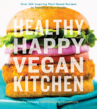 Title: Healthy Happy Vegan Kitchen: Over 220 Inspiring Plant-Based Recipes to Transform Your Health, Author: Kathy Patalsky