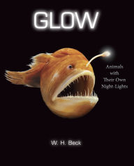 Title: Glow: Animals with Their Own Night-Lights, Author: W. H. Beck
