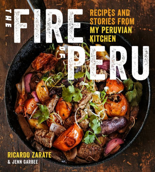 The Fire of Peru: Recipes and Stories from My Peruvian Kitchen