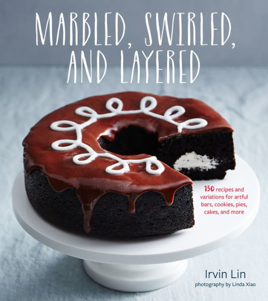 Marbled, Swirled, And Layered: 150 Recipes and Variations for Artful Bars, Cookies, Pies, Cakes, and More