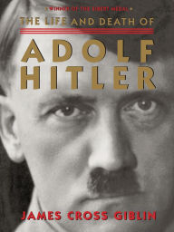 Title: The Life and Death of Adolf Hitler, Author: James Cross Giblin