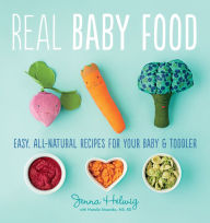 Title: Real Baby Food: Easy, All-Natural Recipes for Your Baby and Toddler, Author: Jenna Helwig