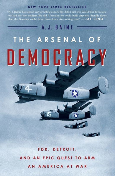 The Arsenal Of Democracy: FDR, Detroit, and an Epic Quest to Arm an America at War