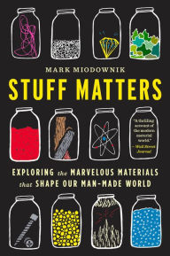 Title: Stuff Matters: Exploring the Marvelous Materials That Shape Our Man-Made World, Author: Mark Miodownik