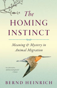 Title: The Homing Instinct: Meaning and Mystery in Animal Migration, Author: Bernd Heinrich