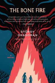 Title: The Bone Fire: A Novel, Author: György Dragomán