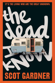 Title: The Dead I Know, Author: Scot Gardner