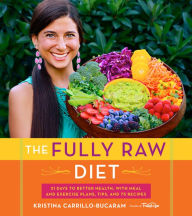 Title: The Fully Raw Diet: 21 Days to Better Health, with Meal and Exercise Plans, Tips, and 75 Recipes, Author: Kristina Carrillo-Bucaram