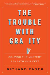 Title: The Trouble With Gravity: Solving the Mystery Beneath Our Feet, Author: Richard Panek