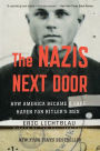 The Nazis Next Door: How America Became a Safe Haven for Hitler's Men