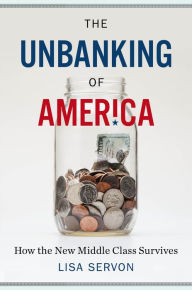Title: The Unbanking of America: How the New Middle Class Survives, Author: Lisa Servon
