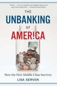 Title: The Unbanking Of America: How the New Middle Class Survives, Author: Lisa Servon