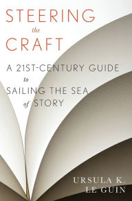 Title: Steering The Craft: A Twenty-First-Century Guide to Sailing the Sea of Story, Author: Ursula K. Le Guin