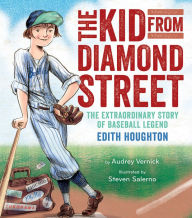 Title: The Kid from Diamond Street: The Extraordinary Story of Baseball Legend Edith Houghton, Author: Audrey Vernick