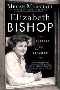Title: Elizabeth Bishop: A Miracle for Breakfast, Author: Megan Marshall
