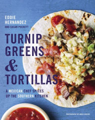 Title: Turnip Greens & Tortillas: A Mexican Chef Spices Up the Southern Kitchen, Author: Eddie Hernandez