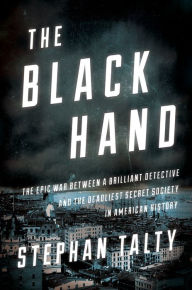 Title: The Black Hand: The Epic War Between a Brilliant Detective and the Deadliest Secret Society in American History, Author: Stephan Talty