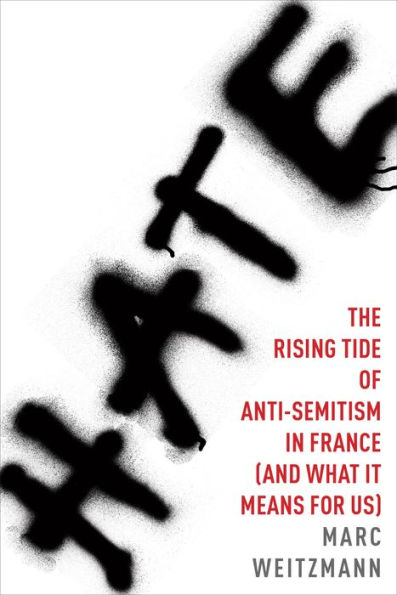 Hate: The Rising Tide of Anti-Semitism in France (and What It Means for Us)