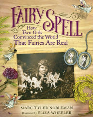 Title: Fairy Spell: How Two Girls Convinced the World That Fairies Are Real, Author: Marc Tyler Nobleman