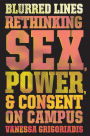 Blurred Lines: Rethinking Sex, Power, and Consent on Campus