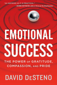 Title: Emotional Success: The Power of Gratitude, Compassion, and Pride, Author: David DeSteno