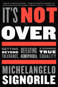 Title: It's Not Over: Getting Beyond Tolerance, Defeating Homophobia, and Winning True Equality, Author: Michelangelo Signorile