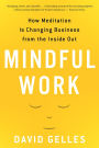 Mindful Work: How Meditation Is Changing Business from the Inside Out