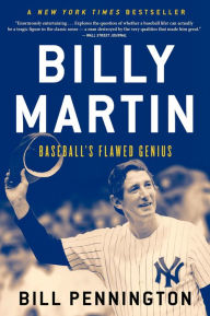 Title: Billy Martin: Baseball's Flawed Genius, Author: Bill Pennington