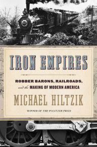 Title: Iron Empires: Robber Barons, Railroads, and the Making of Modern America, Author: Michael Hiltzik